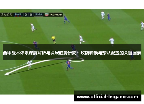 西甲战术体系深度解析与发展趋势研究：攻防转换与球队配置的关键因素
