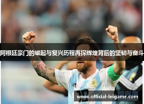 阿根廷豪门的崛起与复兴历程再探辉煌背后的坚韧与奋斗