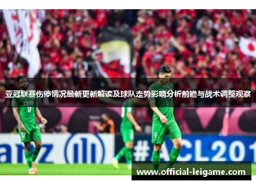 亚冠联赛伤停情况最新更新解读及球队走势影响分析前瞻与战术调整观察