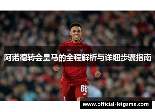 阿诺德转会皇马的全程解析与详细步骤指南
