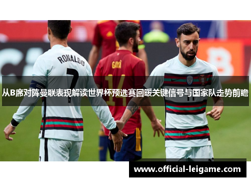 从B席对阵曼联表现解读世界杯预选赛回暖关键信号与国家队走势前瞻