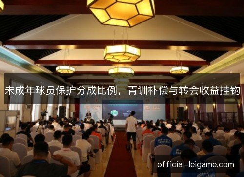未成年球员保护分成比例，青训补偿与转会收益挂钩